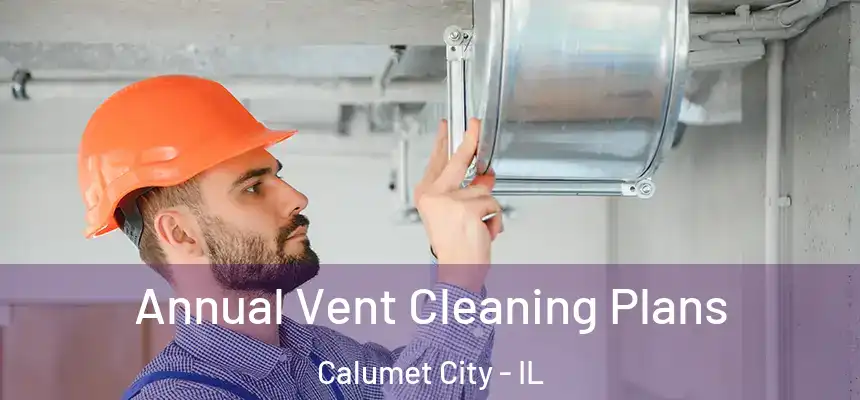 Annual Vent Cleaning Plans Calumet City - IL