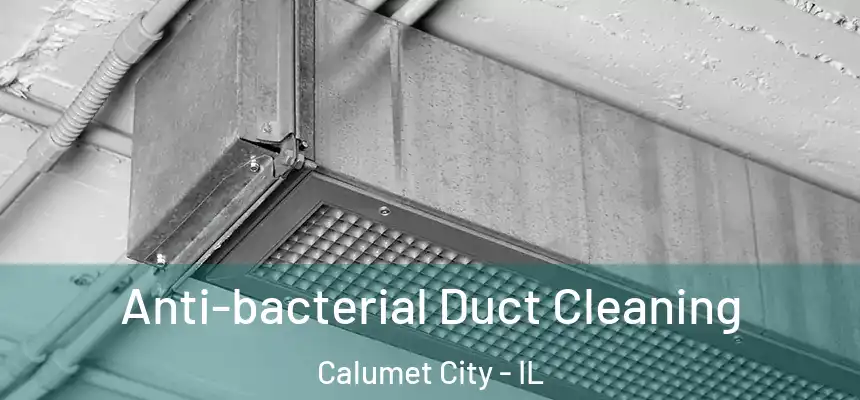 Anti-bacterial Duct Cleaning Calumet City - IL
