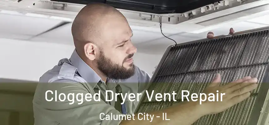 Clogged Dryer Vent Repair Calumet City - IL