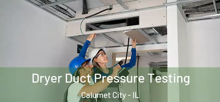 Dryer Duct Pressure Testing Calumet City - IL