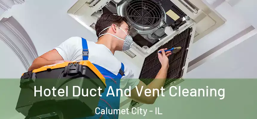 Hotel Duct And Vent Cleaning Calumet City - IL