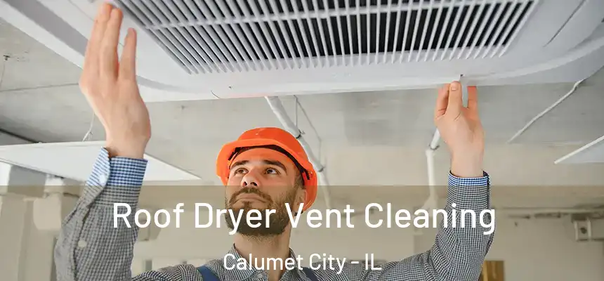 Roof Dryer Vent Cleaning Calumet City - IL