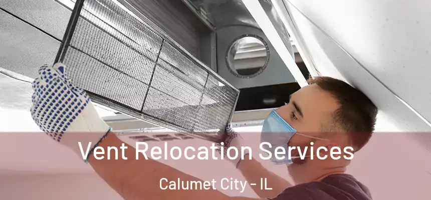 Vent Relocation Services Calumet City - IL