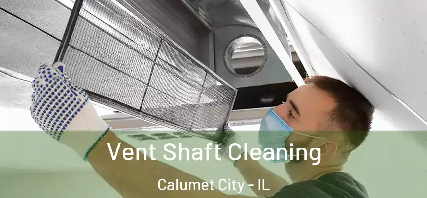 Vent Shaft Cleaning Calumet City - IL